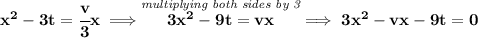 \bf x^2-3t=\cfrac{v}{3}x\implies \stackrel{\textit{multiplying both sides by 3}}{3x^2-9t=vx}\implies 3x^2-vx-9t=0