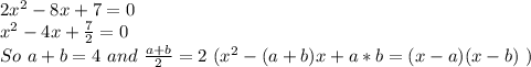 2x^2-8x+7=0\\&#10;x^2-4x+ \frac{7}{2} =0\\&#10;So\  a+b=4\ and\  \frac{a+b}{2} =2\ (x^2-(a+b)x+a*b=(x-a)(x-b)\ )
