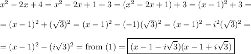 x^2-2x+4=x^2-2x+1+3=(x^2-2x+1)+3=(x-1)^2+3=\\\\=(x-1)^2+(\sqrt{3})^2=(x-1)^2-(-1)(\sqrt{3})^2=(x-1)^2-i^2(\sqrt{3})^2=\\\\=(x-1)^2-(i\sqrt{3})^2=\text{from (1)}=\boxed{(x-1-i\sqrt{3})(x-1+i\sqrt{3})}