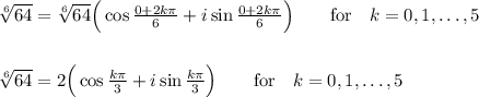 \sqrt[6]{64}=\sqrt[6]{64}\Big(\cos\frac{0+2k\pi}{6}+i\sin\frac{0+2k\pi}{6}\Big)\qquad\text{for}\quad k=0,1,\ldots,5\\\\\\&#10;\sqrt[6]{64}=2\Big(\cos\frac{k\pi}{3}+i\sin\frac{k\pi}{3}\Big)\qquad\text{for}\quad k=0,1,\ldots,5&#10;