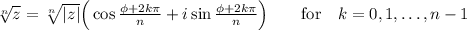 \sqrt[n]{z}=\sqrt[n]{|z|}\Big(\cos\frac{\phi+2k\pi}{n}+i\sin\frac{\phi+2k\pi}{n}\Big)\qquad\text{for}\quad k=0,1,\ldots,n-1