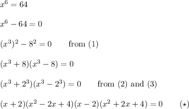 x^6=64\\\\x^6-64=0\\\\(x^3)^2-8^2=0 \qquad\text{from (1)}\\\\(x^3+8)(x^3-8)=0\\\\(x^3+2^3)(x^3-2^3)=0\qquad\text{from (2) and (3)}\\\\&#10;(x+2)(x^2-2x+4)(x-2)(x^2+2x+4)=0\qquad(\star)