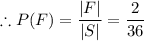\therefore P(F)=\dfrac{|F|}{|S|}=\dfrac{2}{36}