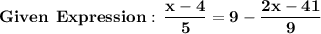 \mathbf{Given \: \: Expression: \: \dfrac{x - 4}{5} = 9 - \dfrac{2x - 41}{9}}