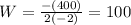 W = \frac{-(400)}{2(-2)}=100