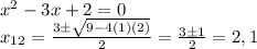 x^2 - 3x + 2 = 0\\x_{12} = \frac{3 \pm \sqrt{9 - 4(1)(2)}}{2} = \frac{3 \pm 1}{2} = 2, 1