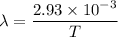 \lambda=\dfrac{2.93\times 10^{-3}}{T}