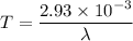 T=\dfrac{2.93\times 10^{-3}}{\lambda}