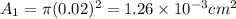 A_1 = \pi(0.02)^2 = 1.26 \times 10^{-3} cm^2