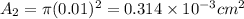A_2 = \pi(0.01)^2 = 0.314 \times 10^{-3} cm^2
