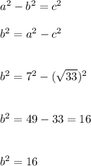 a^2-b^2=c^2\\\\b^2=a^2-c^2\\\\\\b^2=7^2-(\sqrt{33} )^2\\\\\\b^2=49-33=16\\\\\\b^2=16