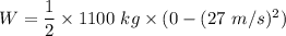 W=\dfrac{1}{2}\times 1100\ kg\times (0-(27\ m/s)^2)