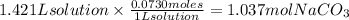 1.421 L solution \times\frac{0.0730 moles}{1 Lsolution}= 1.037 mol NaCO_3