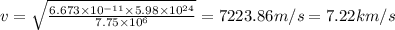 v=\sqrt{\frac{6.673\times 10^{-11}\times 5.98\times 10^{24}}{7.75\times 10^6}}=7223.86m/s=7.22km/s