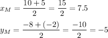 x_M=\dfrac{10+5}{2}=\dfrac{15}{2}=7.5\\\\y_M=\dfrac{-8+(-2)}{2}=\dfrac{-10}{2}=-5