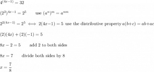 4^{(4x-1)}=32\\\\(2^2)^{4x-1}=2^5\qquad\text{use}\ (a^n)^m=a^{nm}\\\\2^{2(4x-1)}=2^5\iff2(4x-1)=5\ \ \text{use the distributive property}\ a(b+c)=ab+ac\\\\(2)(4x)+(2)(-1)=5\\\\8x-2=5\qquad\text{add 2 to both sides}\\\\8x=7\qquad\text{divide both sides by 8}\\\\x=\dfrac{7}{8}