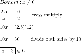 Domain:x\neq0\\\\\dfrac{2.5}{x}=\dfrac{10}{12}\qquad|\text{cross multiply}\\\\10x=(2.5)(12)\\\\10x=30\qquad|\text{divide both sides by 10}\\\\\boxed{x=3}\in D