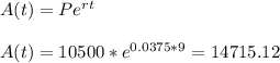 A(t) = Pe^{rt}\\ \\ A(t) = 10500*e^{0.0375*9}=14715.12