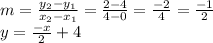 m=\frac{y_2-y_1}{x_2-x_1}=\frac{2-4}{4-0}=\frac{-2}{4}=\frac{-1}{2}\\y=\frac{-x}{2}+4