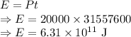 E=Pt\\\Rightarrow E=20000\times 31557600\\\Rightarrow E=6.31\times 10^{11}\ \text{J}