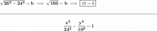 \bf \sqrt{26^2-24^2}=b\implies \sqrt{100}=b\implies \boxed{10=b} \\\\[-0.35em] \rule{34em}{0.25pt}\\\\ ~\hfill \cfrac{x^2}{24^2}-\cfrac{y^2}{10^2}=1~\hfill