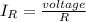 I_{R} = \frac{voltage}{R}