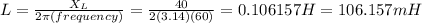 L = \frac{X_{L}}{2\pi (frequency)}  = \frac{40}{2(3.14)(60)} = 0.106157 H = 106.157 mH