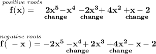 \bf \stackrel{\textit{positive roots}}{f(x)=}\underset{change}{2x^5-}x^4\underset{change}{-2x^3+}4x^2\underset{change}{+x-2} \\\\\\ \stackrel{\textit{negative roots}}{f(~-x~)=}-2x^5\underset{change}{-x^4+}2x^3\underset{change}{+4x^2-}x-2