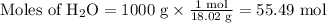 \text{Moles of H$_{2}$O}  = \text{1000 g} \times \frac{\text{1 mol}}{\text{18.02 g}} = \text{55.49 mol}