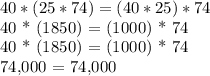 40 * (25 * 74) = (40 * 25) * 74&#10;&#10;40 * (1850) = (1000) * 74&#10;&#10;40 * (1850) = (1000) * 74&#10;&#10;74,000 = 74,000