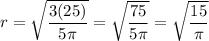 r = \sqrt{\dfrac{3(25)}{5 \pi}} = \sqrt{\dfrac{75}{5 \pi}} = \sqrt{\dfrac{15}{\pi}}