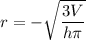 r = -\sqrt{\dfrac{3V}{h \pi}}