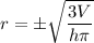 r = \pm \sqrt{\dfrac{3V}{h \pi}}
