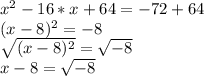 x^2-16*x+64=-72+64\\(x-8)^2=-8\\\sqrt{(x-8)^2}=\sqrt{-8}\\x-8=\sqrt{-8}