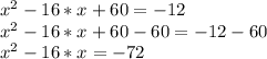 x^2-16*x+60=-12\\x^2-16*x+60-60=-12-60\\x^2-16*x=-72