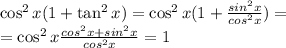 \cos^2x(1+\tan^2x)=\cos^2x(1+\frac{sin^2x}{cos^2x})=\\= \cos^2x\frac{cos^2x+sin^2x}{cos^2x}=1