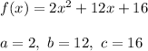 f(x)=2x^2+12x+16\\\\a=2,\ b=12,\ c=16