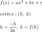 f(x)=ax^2+bx+c\\\\vertex:(h,\ k)\\\\h=\dfrac{-b}{2a},\ k=f(h)