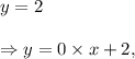 y=2\\\\\Rightarrow y=0\times x+2,