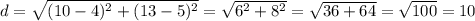 d=\sqrt{(10-4)^2+(13-5)^2}=\sqrt{6^2+8^2}=\sqrt{36+64}=\sqrt{100}=10