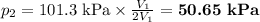 p_{2} = \text{101.3 kPa} \times \frac{V_{1}}{2V_{1}} = \textbf{50.65 kPa}