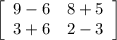 \left[\begin{array}{ccc}9-6&8+5\\3+6&2-3\\\end{array}\right]