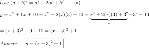 Use\ (a+b)^2=a^2+2ab+b^2\qquad(*)\\\\y=x^2+6x+10=x^2+2(x)(3)+10=\underbrace{x^2+2(x)(3)+3^2}_{(*)}-3^2+10\\\\=(x+3)^2-9+10=(x+3)^2+1\\\\\ \boxed{y=(x+3)^2+1}
