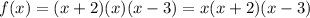 f (x) = (x + 2) (x) (x - 3) = x (x + 2) (x - 3)