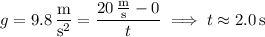 g=9.8\,\dfrac{\rm m}{\mathrm s^2}=\dfrac{20\,\frac{\rm m}{\rm s}-0}t\implies t\approx2.0\,\rm s