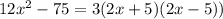 12 {x}^{2}  - 75 = 3(2x  + 5)(2x  -  5) )