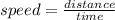 speed = \frac{distance}{time}