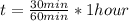 t = \frac{30 min}{60 min}* 1 hour