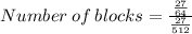 Number\: of \: blocks=\frac{\frac{27}{64}} {\frac{27}{512}}