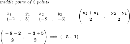 \bf \textit{middle point of 2 points}\\ \quad \\&#10;\begin{array}{lllll}&#10;&x_1&y_1&x_2&y_2\\&#10;%  (a,b)&#10;&({{ -2}}\quad ,&{{ 5}})\quad &#10;%  (c,d)&#10;&({{ -8}}\quad ,&{{ -3}})&#10;\end{array}\qquad &#10;\left(\cfrac{{{ x_2}} + {{ x_1}}}{2}\quad ,\quad \cfrac{{{ y_2}} + {{ y_1}}}{2} \right)&#10;\\\\\\&#10;\left( \cfrac{-8-2}{2}~,~\cfrac{-3+5}{2} \right)\implies (-5~,~1)